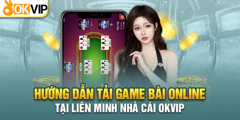 Game Bài Online Okvip – Lộc Rơi Đầy Túi, Tiền Thu Mỏi Tay 3 Các bước tải game bài đổi thưởng đơn giản tại Okvip