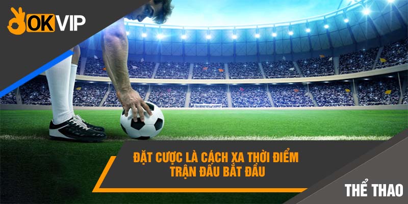 Cách Nhận Biết Kèo Dụ Để Tránh Mắc Bẫy Nhà Cái 4 Đặt cược là cách xa thời điểm trận đấu bắt đầu