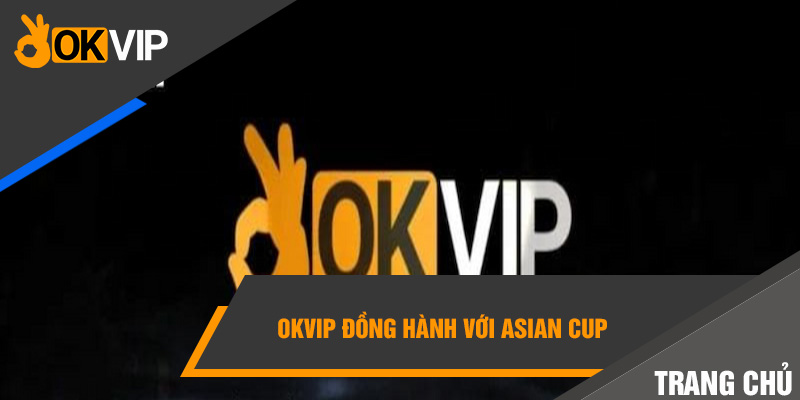 Trang chủ OKVIP 5 Đồng hành với Asian Cup