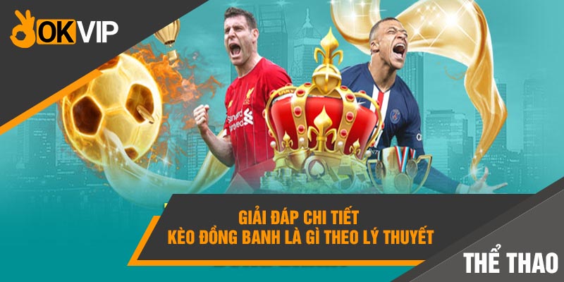 Kèo đồng banh là gì? Bỏ túi chiến thuật CHẤP 0 ĂN ĐẬM! 1 Giải đáp chi tiết kèo đồng banh là gì theo lý thuyết