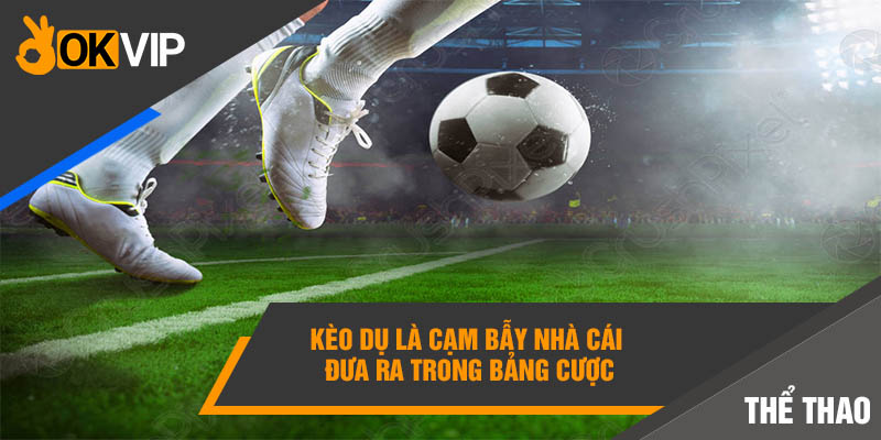 Cách Nhận Biết Kèo Dụ Để Tránh Mắc Bẫy Nhà Cái 1 Kèo dụ là cạm bẫy nhà cái đưa ra trong bảng cược