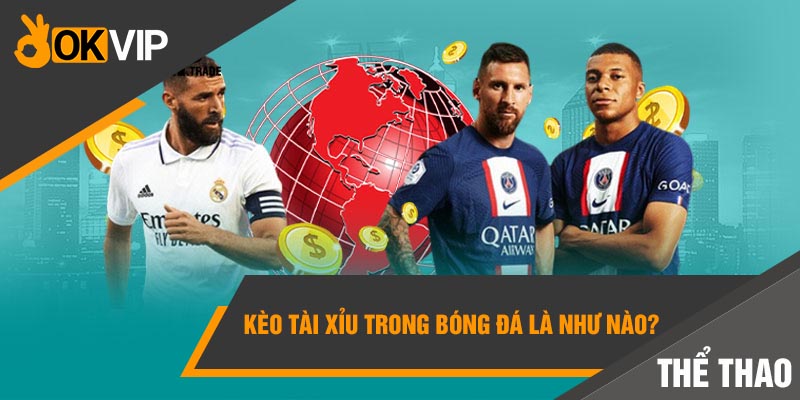 Bỏ túi NGAY Cách đánh Tài Xỉu bóng đá - CHIẾN THẮNG mọi trận đấu! 1 Kèo tài xỉu trong bóng đá là như nào?