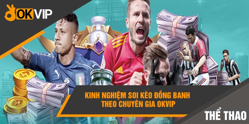 Kèo đồng banh là gì? Bỏ túi chiến thuật CHẤP 0 ĂN ĐẬM! 4 Kinh nghiệm soi kèo đồng banh theo chuyên gia Okvip