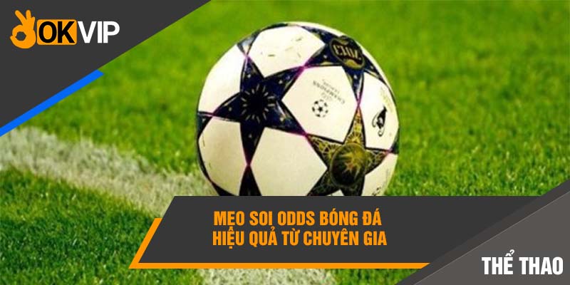 Hướng Dẫn Cách Soi Odds Bóng Đá Chuẩn Xác Ăn Tiền 100% 6 Mẹo soi Odds bóng đá hiệu quả từ chuyên gia