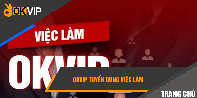 Trang chủ OKVIP 10 OKVIP tuyển dụng việc làm
