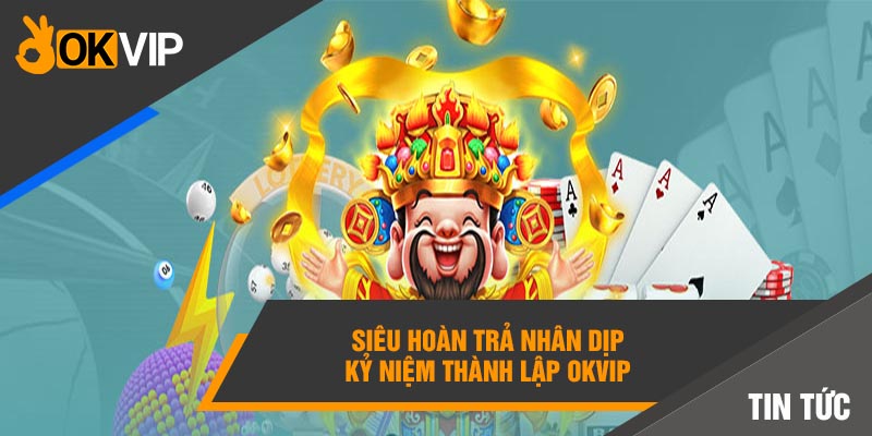 Siêu hoàn trả nhân dịp kỷ niệm thành lập Okvip 