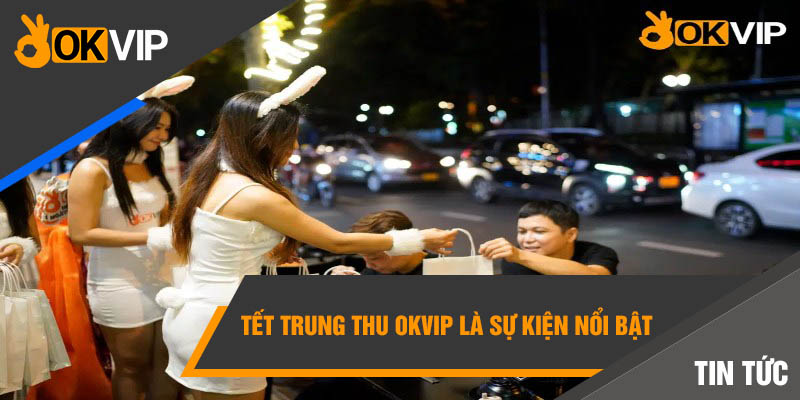 Tết Trung Thu Okvip là sự kiện nổi bật  
