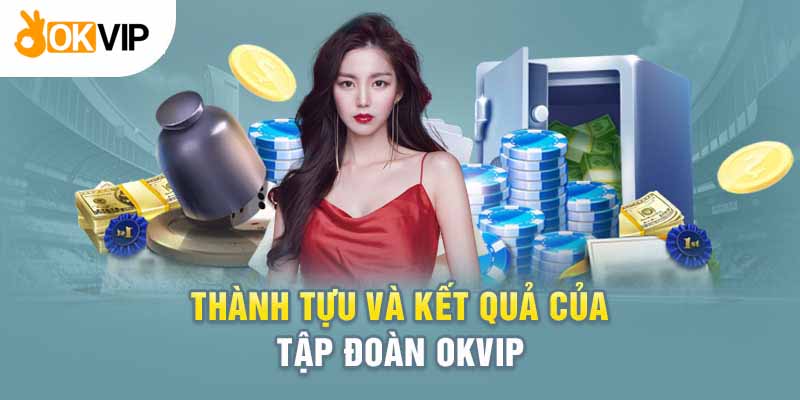 Giá Trị Cốt Lõi Của Tập Đoàn Okvip Qua Nhiều Phương Diện 2 Thành tích đã đạt được của Okvip