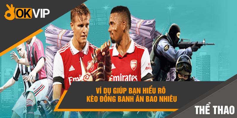 Kèo đồng banh là gì? Bỏ túi chiến thuật CHẤP 0 ĂN ĐẬM! 3 Ví dụ giúp bạn hiểu rõ kèo đồng banh ăn bao nhiêu