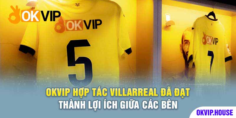 OKVIP Hợp Tác Villarreal CF | Sự Kiện Chấn Động Khu Vực 3 Villarreal sẽ có được không ít lợi ích với bản hợp đồng với Okvip