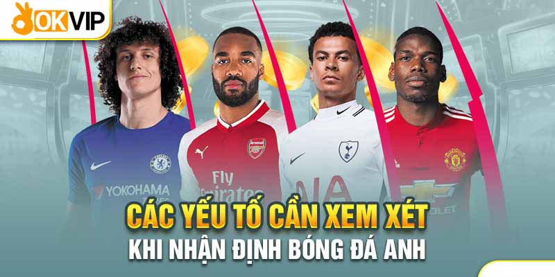 Bỏ Túi Bí Kíp Nhận Định Bóng Đá Anh Xanh Trích Đậm Đà 2 Yếu tố quan trọng giúp anh em nhận định bóng đá Anh chính xác