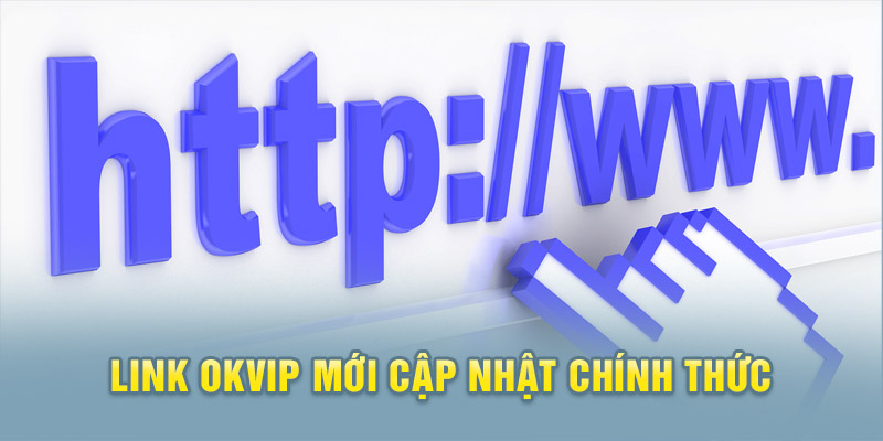 Link Truy Cập Okvip Website Chính Thức Không Bị Chặn 2 Đường link chính thức vào Okvip mới nhất hôm nay