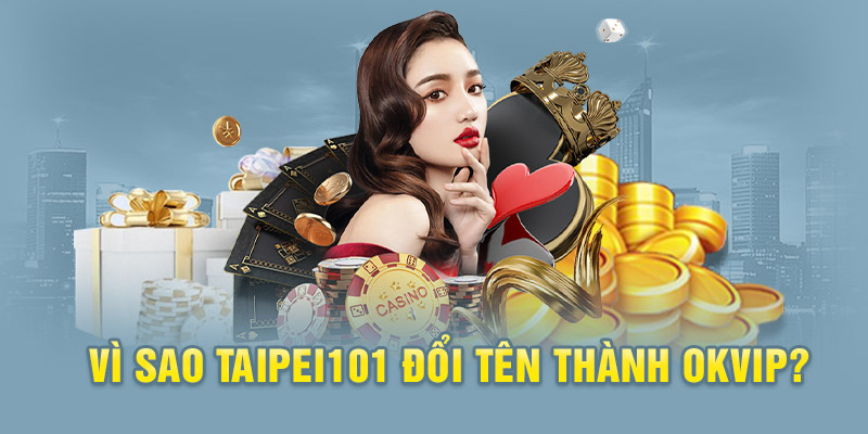 Taipei101 Là Gì? Tiền Thân Của Tập Đoàn Okvip Vững Mạnh 2 Lý do chính khiến Taipei101 đổi tên thành Okvip